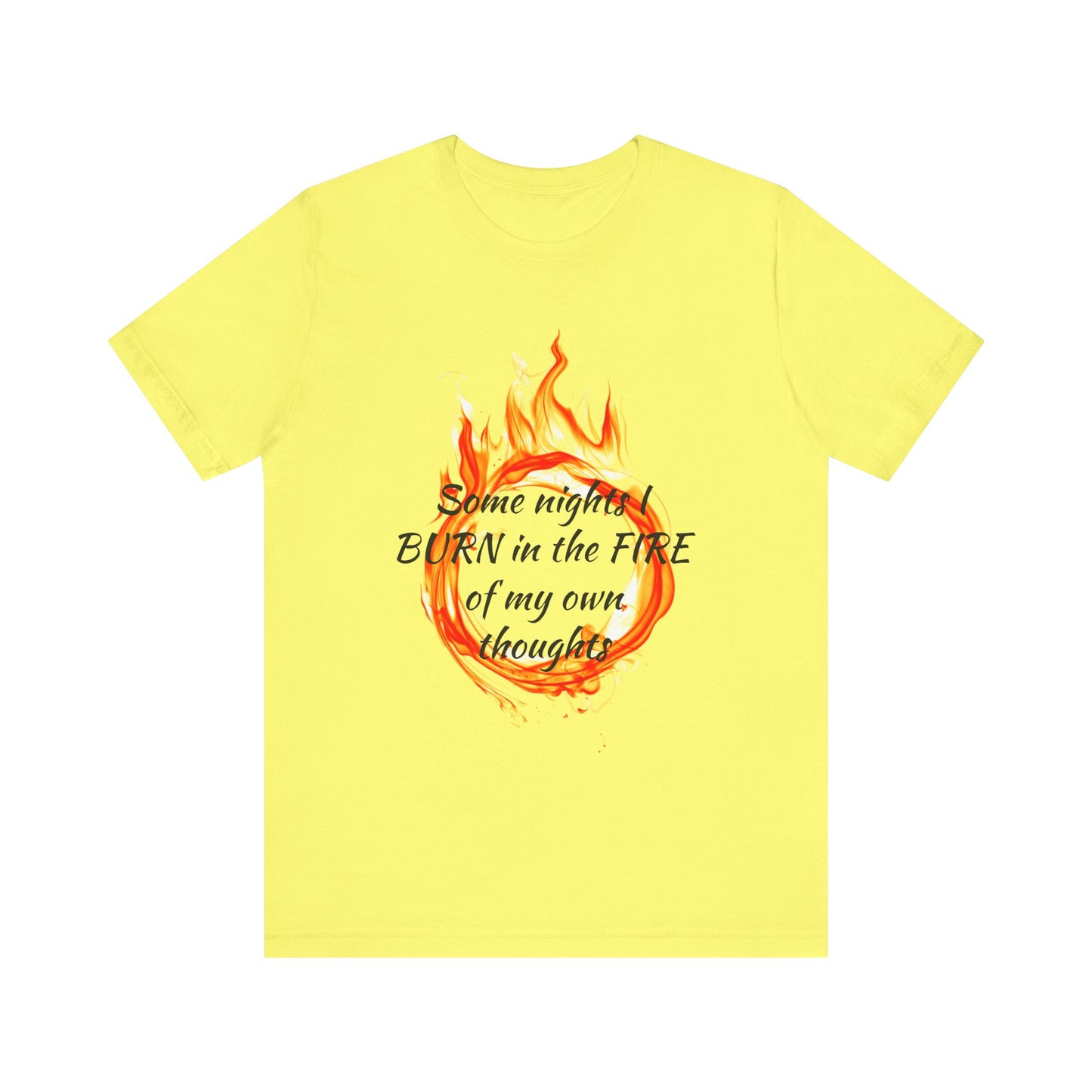 Some nights I BURN in the FIRE of my own thoughts Unisex Jersey Short Sleeve Tee