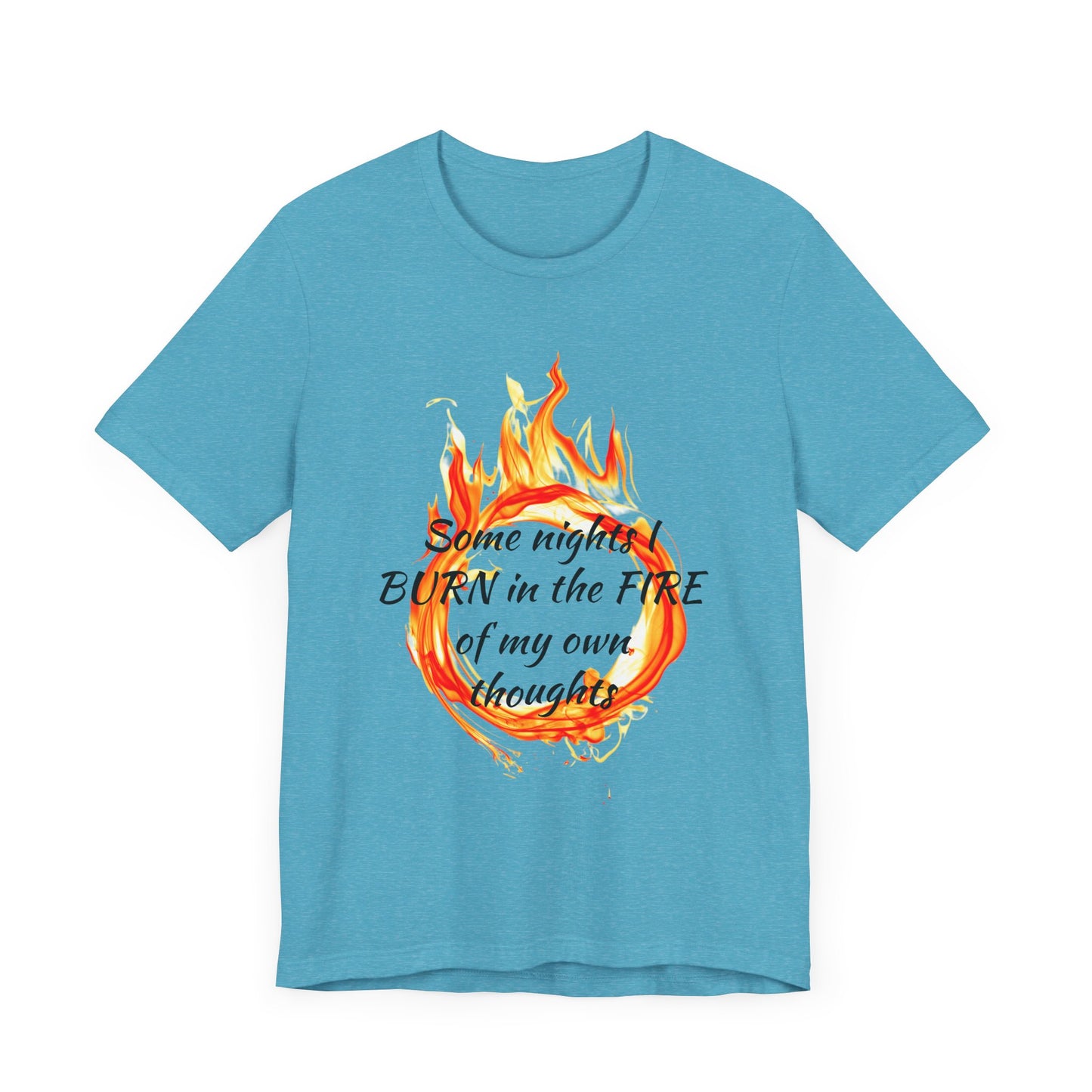 Some nights I BURN in the FIRE of my own thoughts Unisex Jersey Short Sleeve Tee
