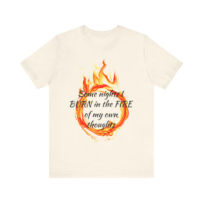 Some nights I BURN in the FIRE of my own thoughts Unisex Jersey Short Sleeve Tee