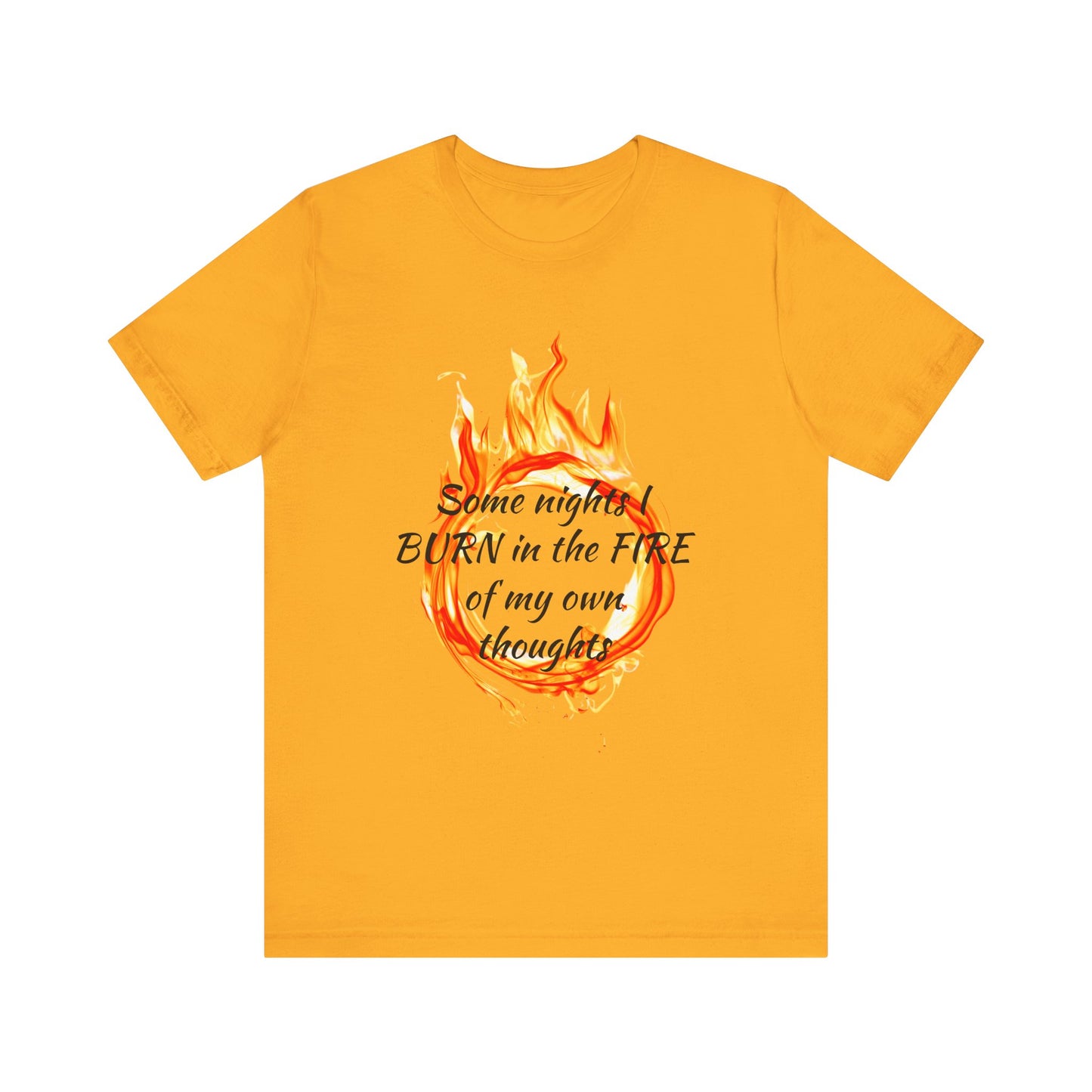 Some nights I BURN in the FIRE of my own thoughts Unisex Jersey Short Sleeve Tee