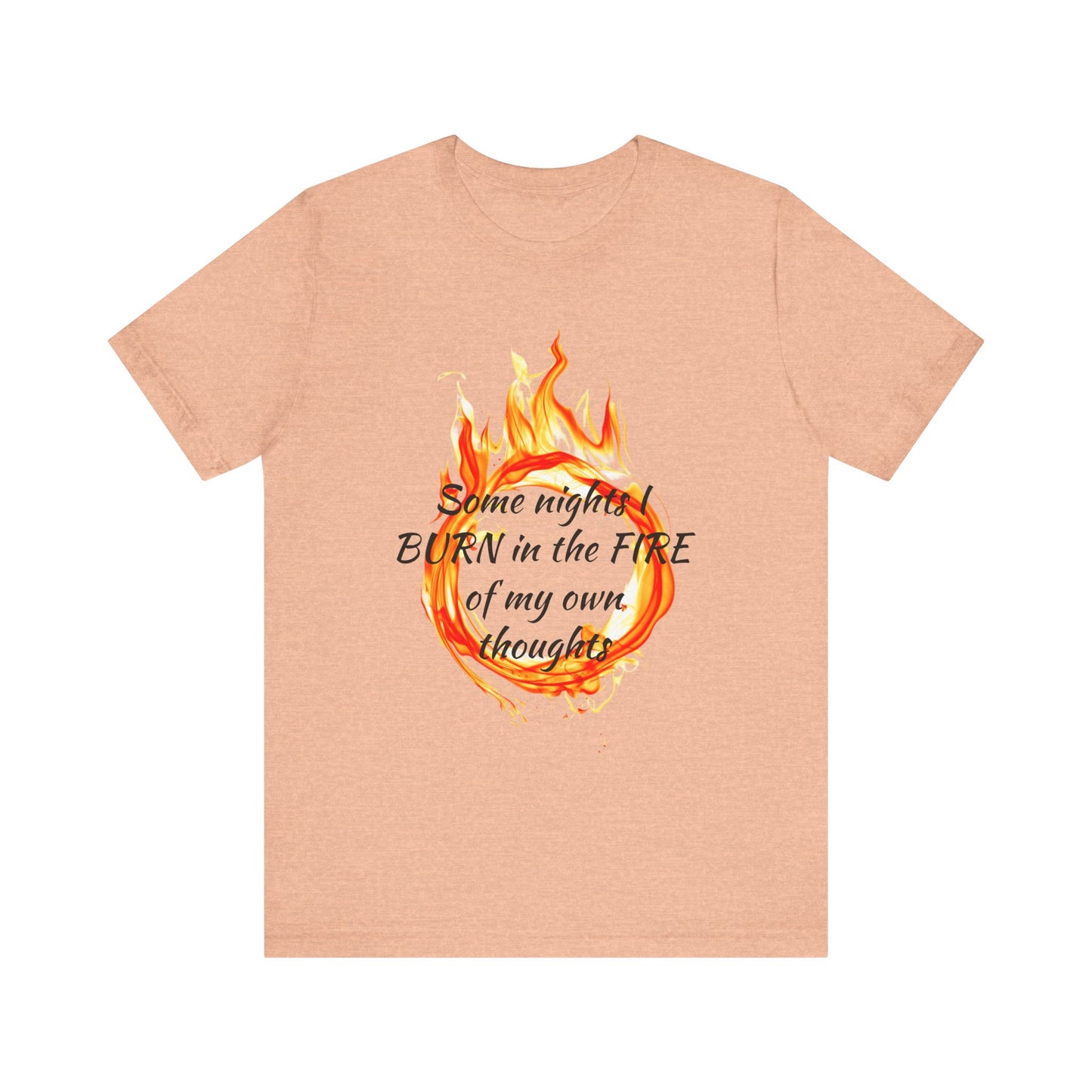 Some nights I BURN in the FIRE of my own thoughts Unisex Jersey Short Sleeve Tee