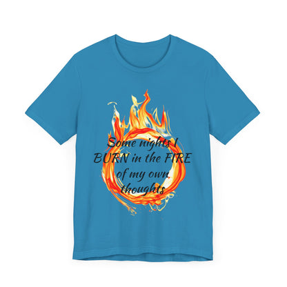 Some nights I BURN in the FIRE of my own thoughts Unisex Jersey Short Sleeve Tee