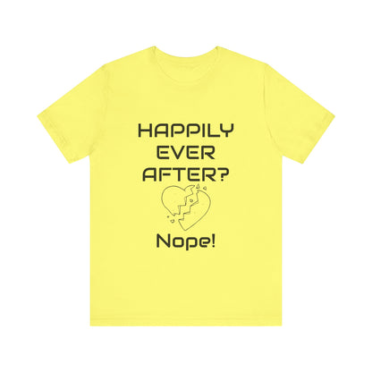 Happily Ever After? Nope  Unisex Jersey Short Sleeve Tee