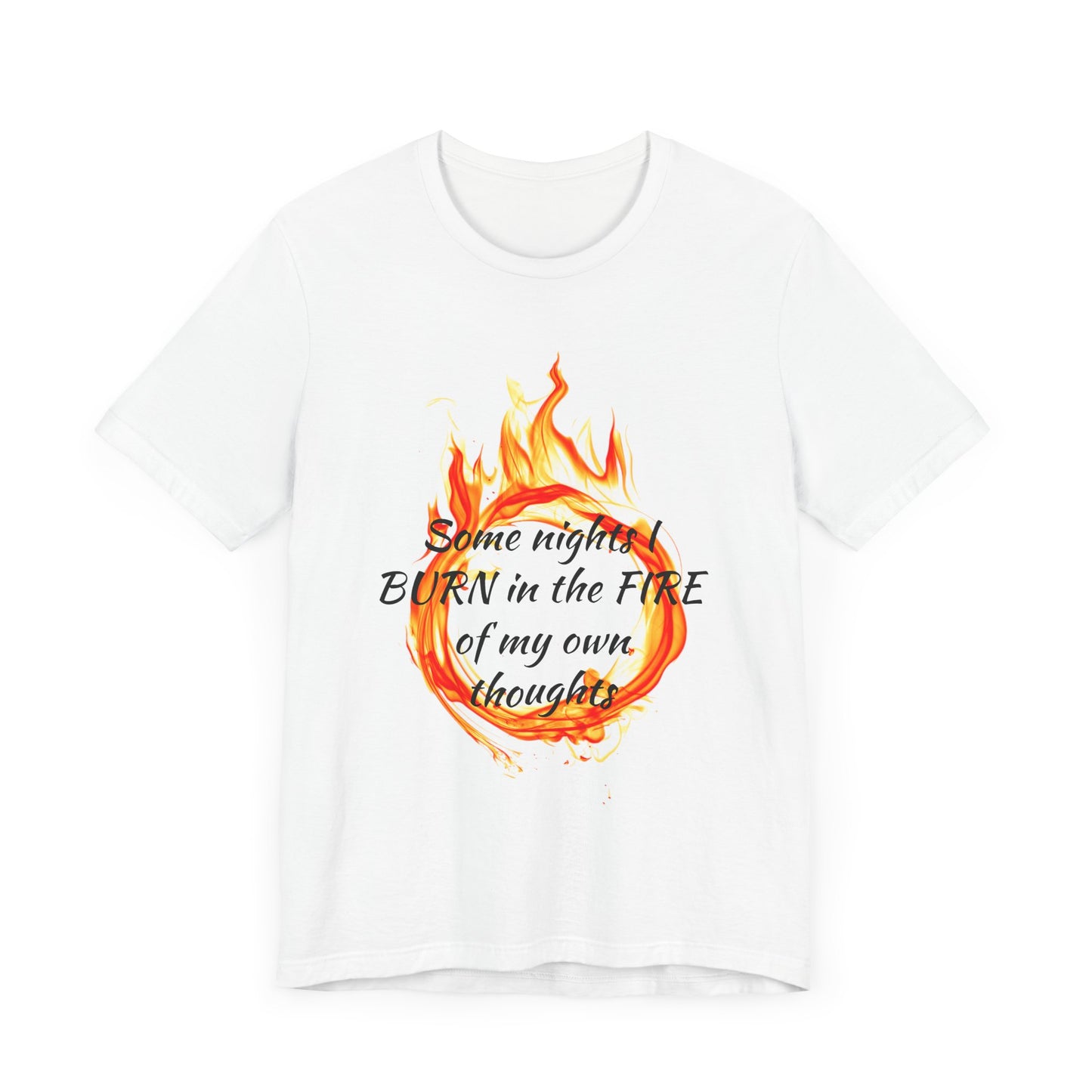 Some nights I BURN in the FIRE of my own thoughts Unisex Jersey Short Sleeve Tee