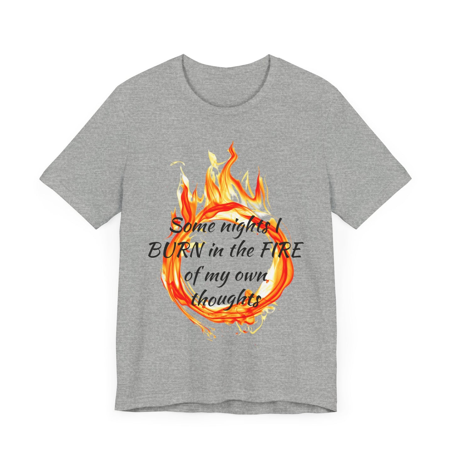 Some nights I BURN in the FIRE of my own thoughts Unisex Jersey Short Sleeve Tee