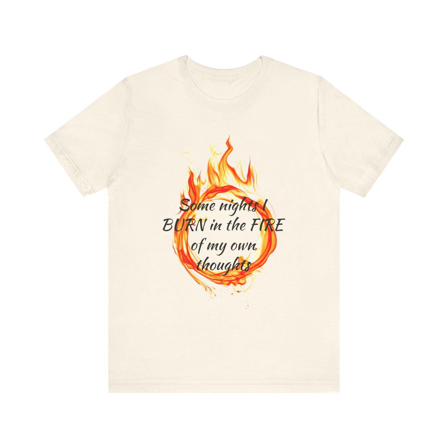 Some nights I BURN in the FIRE of my own thoughts Unisex Jersey Short Sleeve Tee
