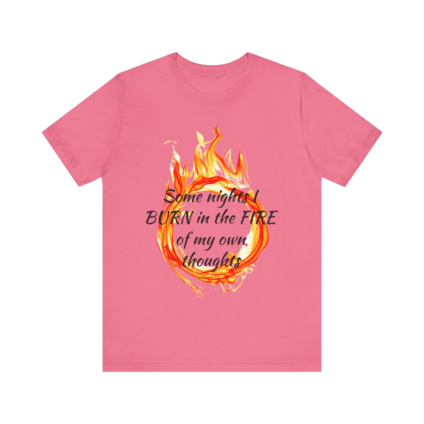 Some nights I BURN in the FIRE of my own thoughts Unisex Jersey Short Sleeve Tee