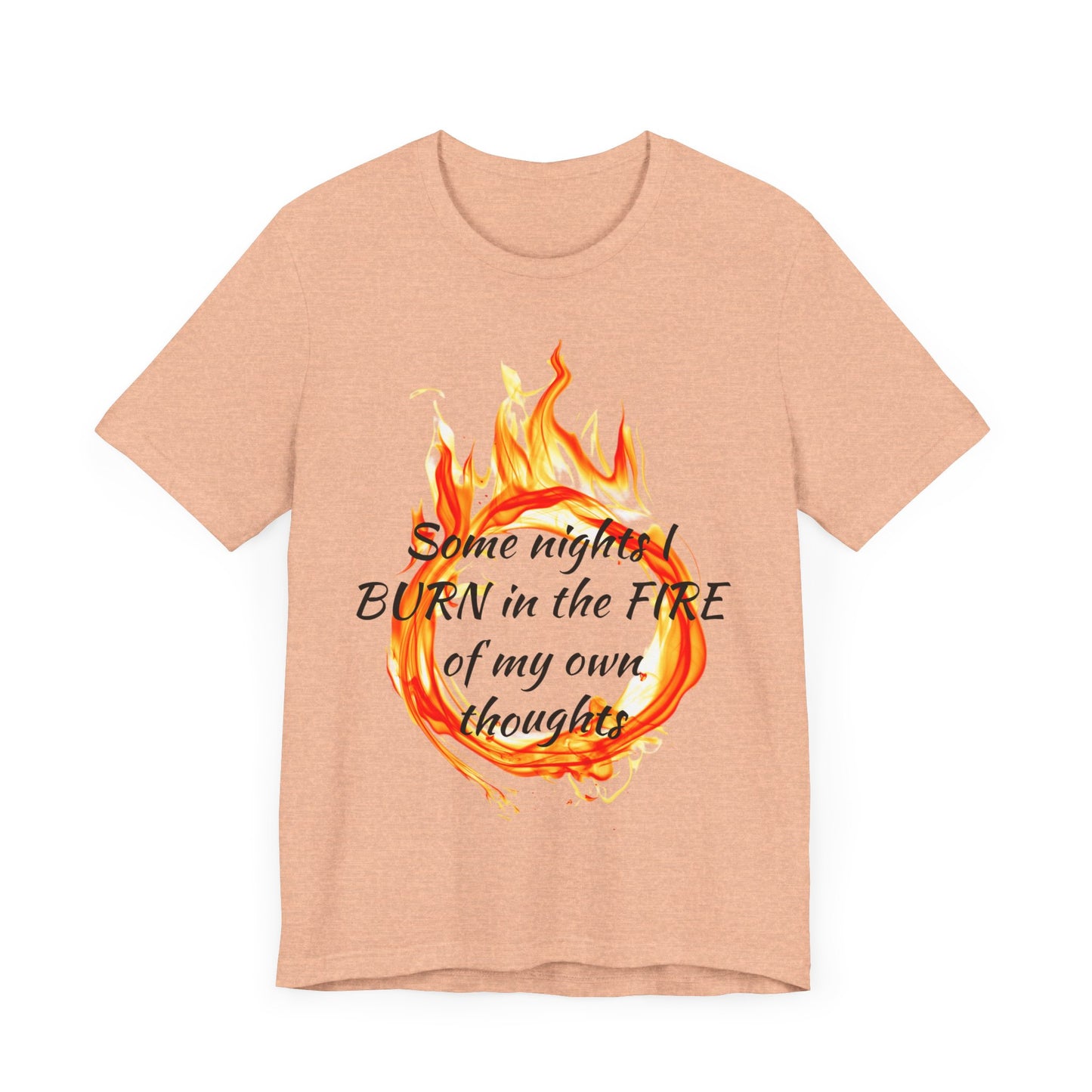 Some nights I BURN in the FIRE of my own thoughts Unisex Jersey Short Sleeve Tee