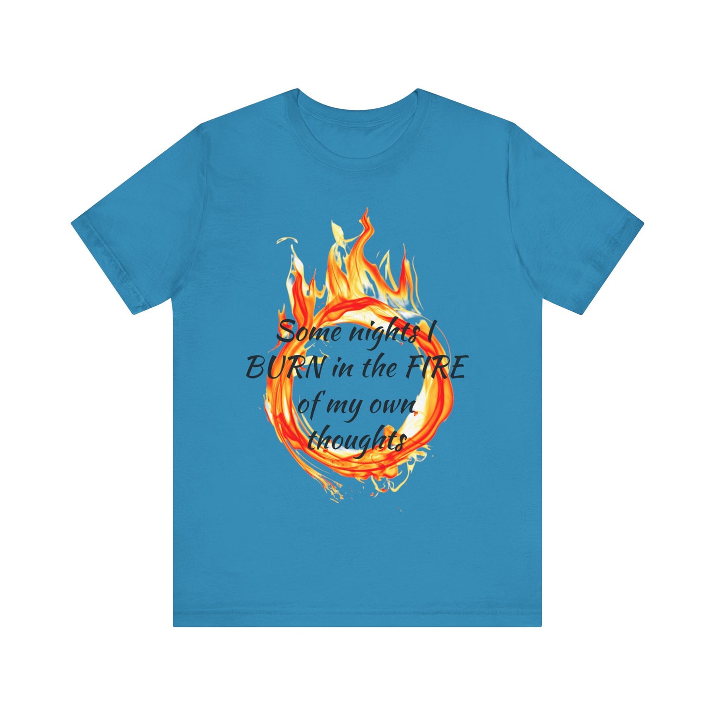 Some nights I BURN in the FIRE of my own thoughts Unisex Jersey Short Sleeve Tee