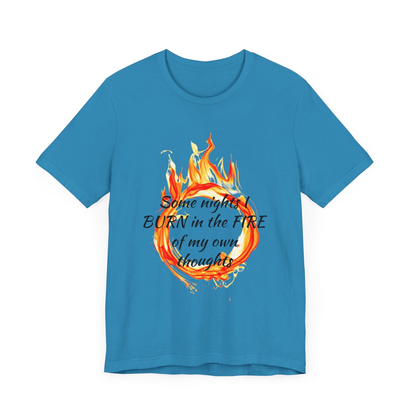 Some nights I BURN in the FIRE of my own thoughts Unisex Jersey Short Sleeve Tee