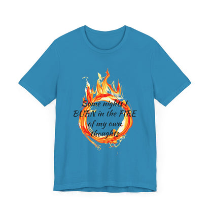 Some nights I BURN in the FIRE of my own thoughts Unisex Jersey Short Sleeve Tee