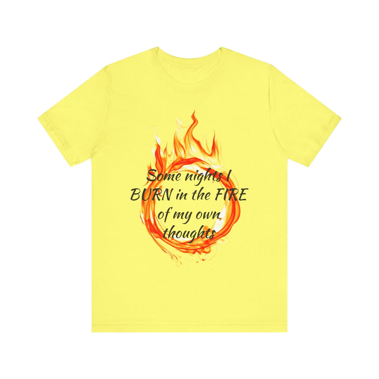 Some nights I BURN in the FIRE of my own thoughts Unisex Jersey Short Sleeve Tee