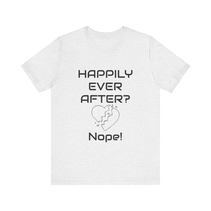 Happily Ever After? Nope  Unisex Jersey Short Sleeve Tee