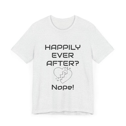 Happily Ever After? Nope  Unisex Jersey Short Sleeve Tee