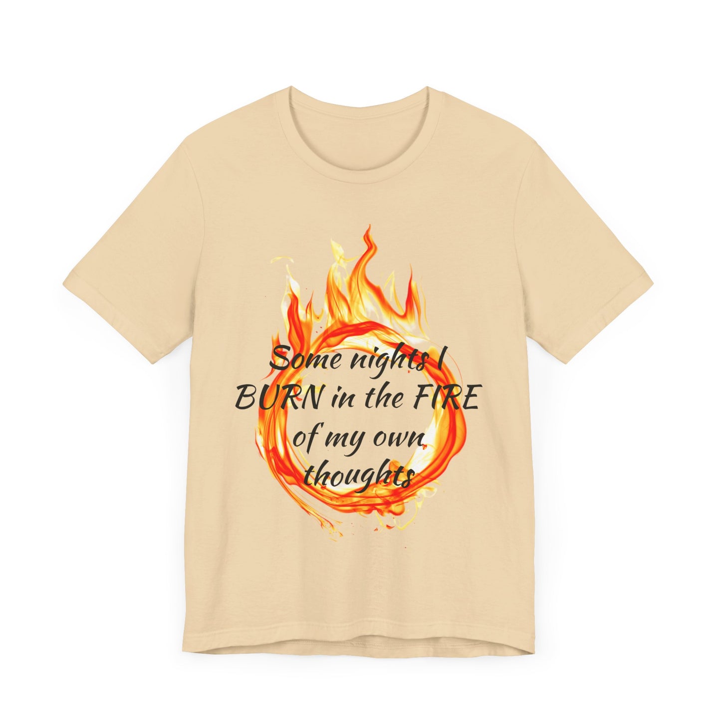 Some nights I BURN in the FIRE of my own thoughts Unisex Jersey Short Sleeve Tee