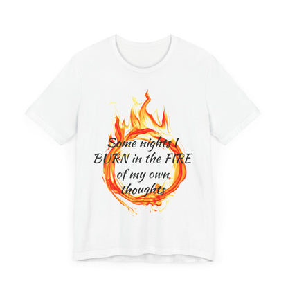 Some nights I BURN in the FIRE of my own thoughts Unisex Jersey Short Sleeve Tee