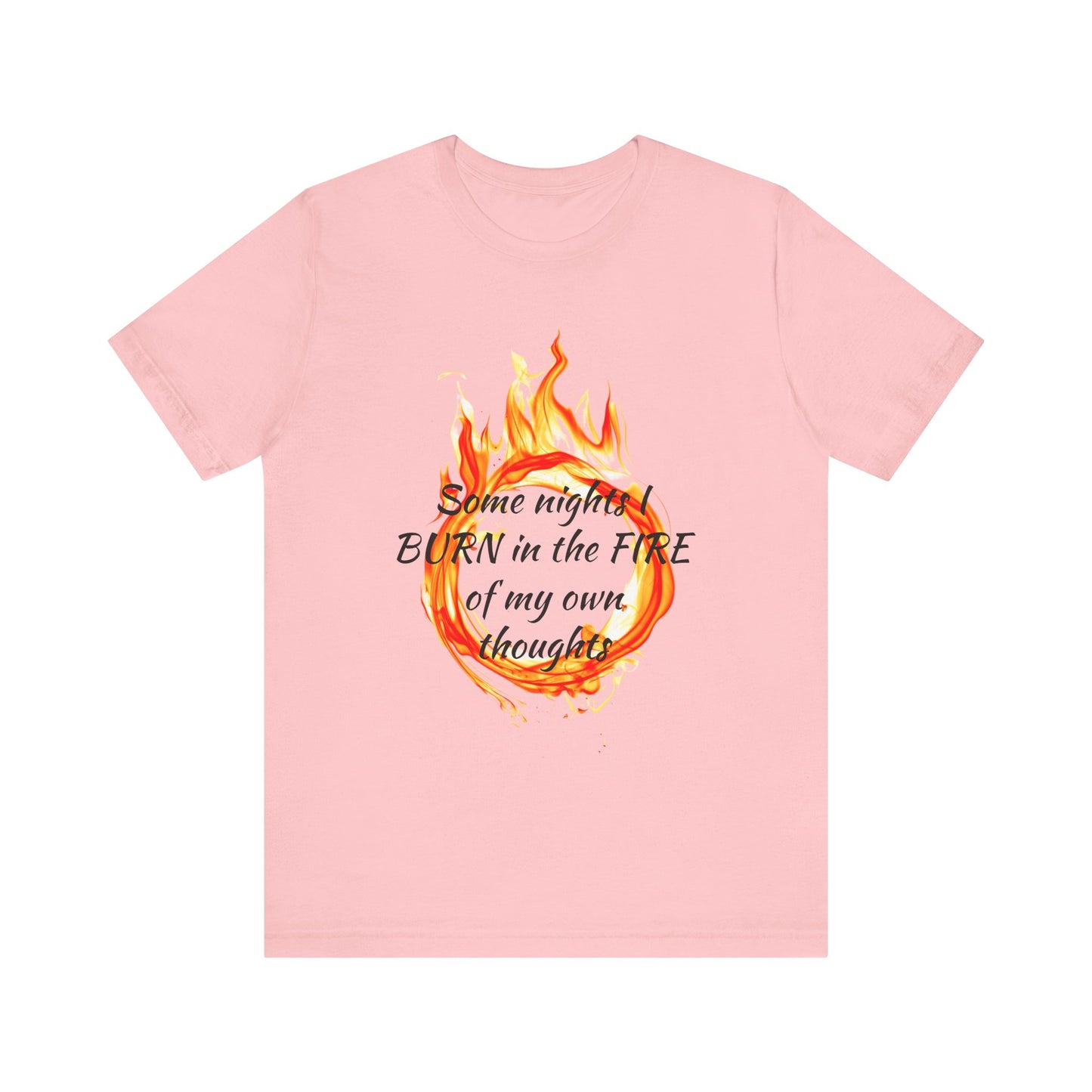 Some nights I BURN in the FIRE of my own thoughts Unisex Jersey Short Sleeve Tee