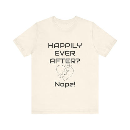 Happily Ever After? Nope  Unisex Jersey Short Sleeve Tee