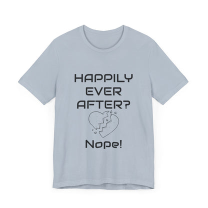 Happily Ever After? Nope  Unisex Jersey Short Sleeve Tee