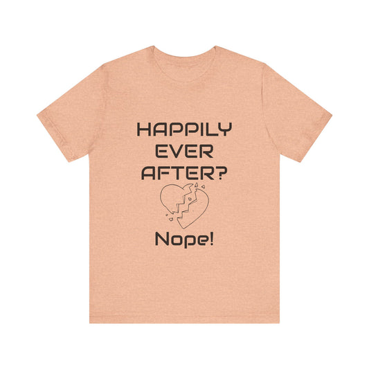 Happily Ever After? Nope  Unisex Jersey Short Sleeve Tee