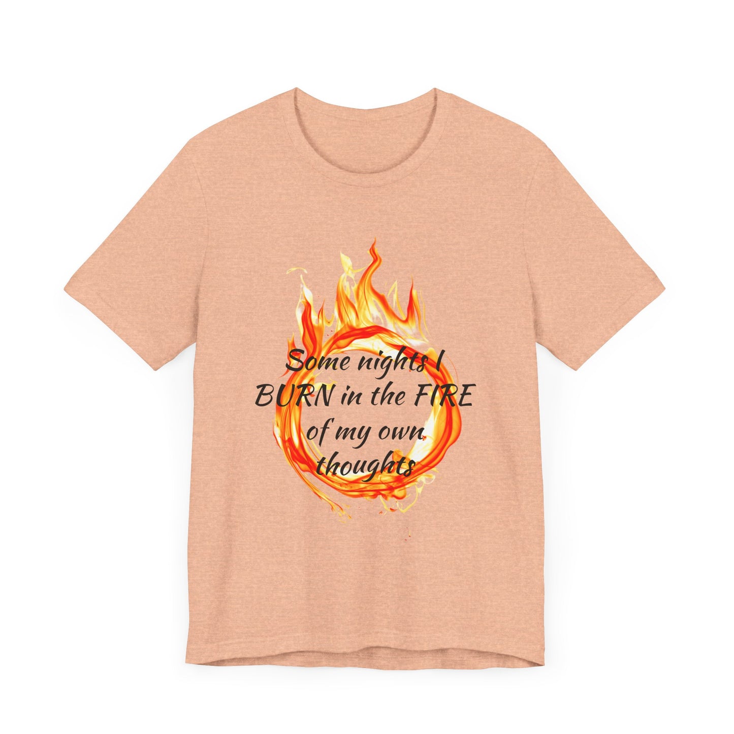 Some nights I BURN in the FIRE of my own thoughts Unisex Jersey Short Sleeve Tee
