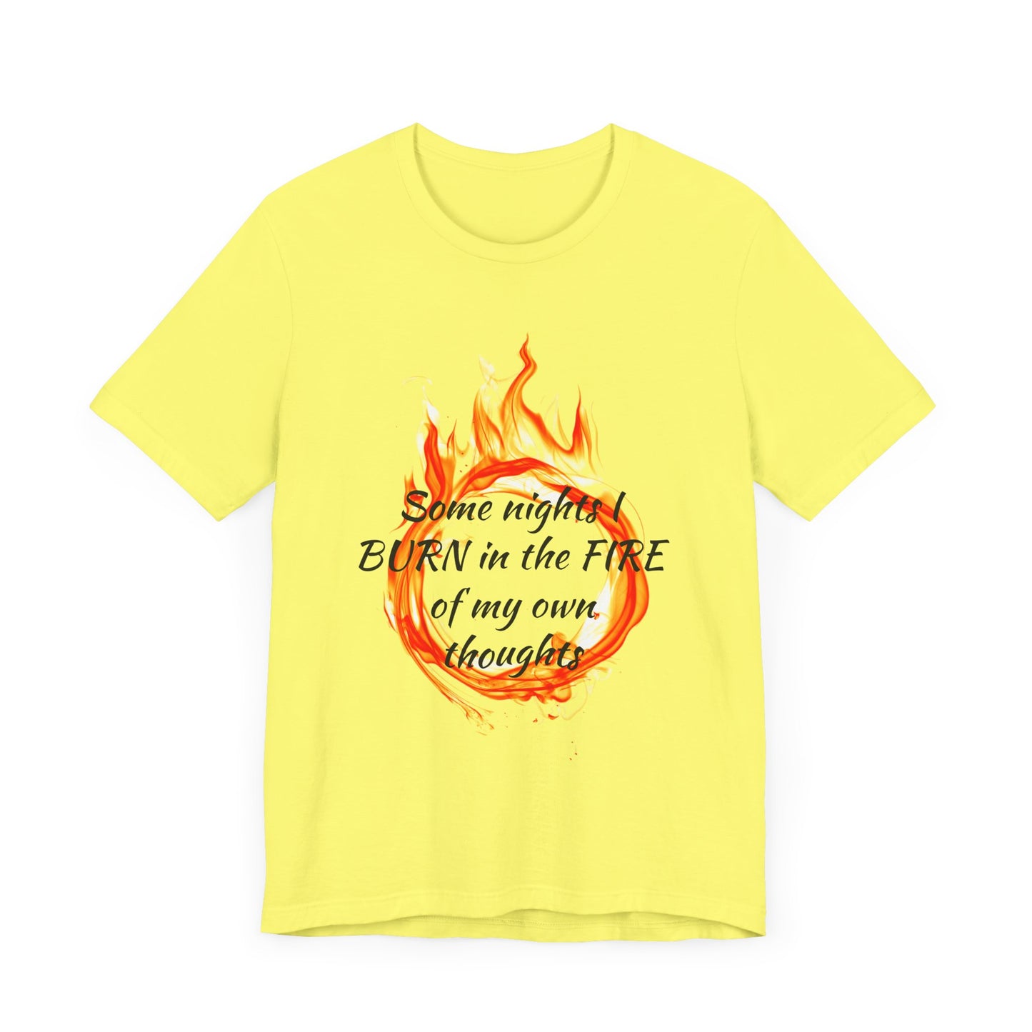 Some nights I BURN in the FIRE of my own thoughts Unisex Jersey Short Sleeve Tee