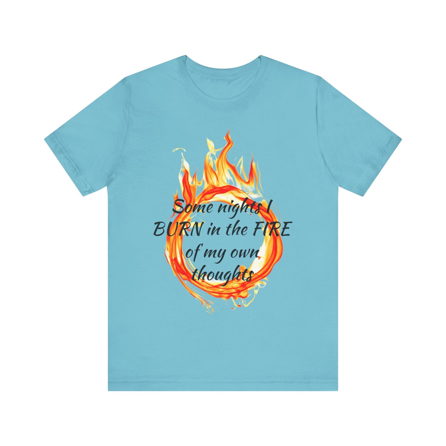 Some nights I BURN in the FIRE of my own thoughts Unisex Jersey Short Sleeve Tee