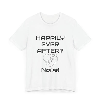 Happily Ever After? Nope  Unisex Jersey Short Sleeve Tee