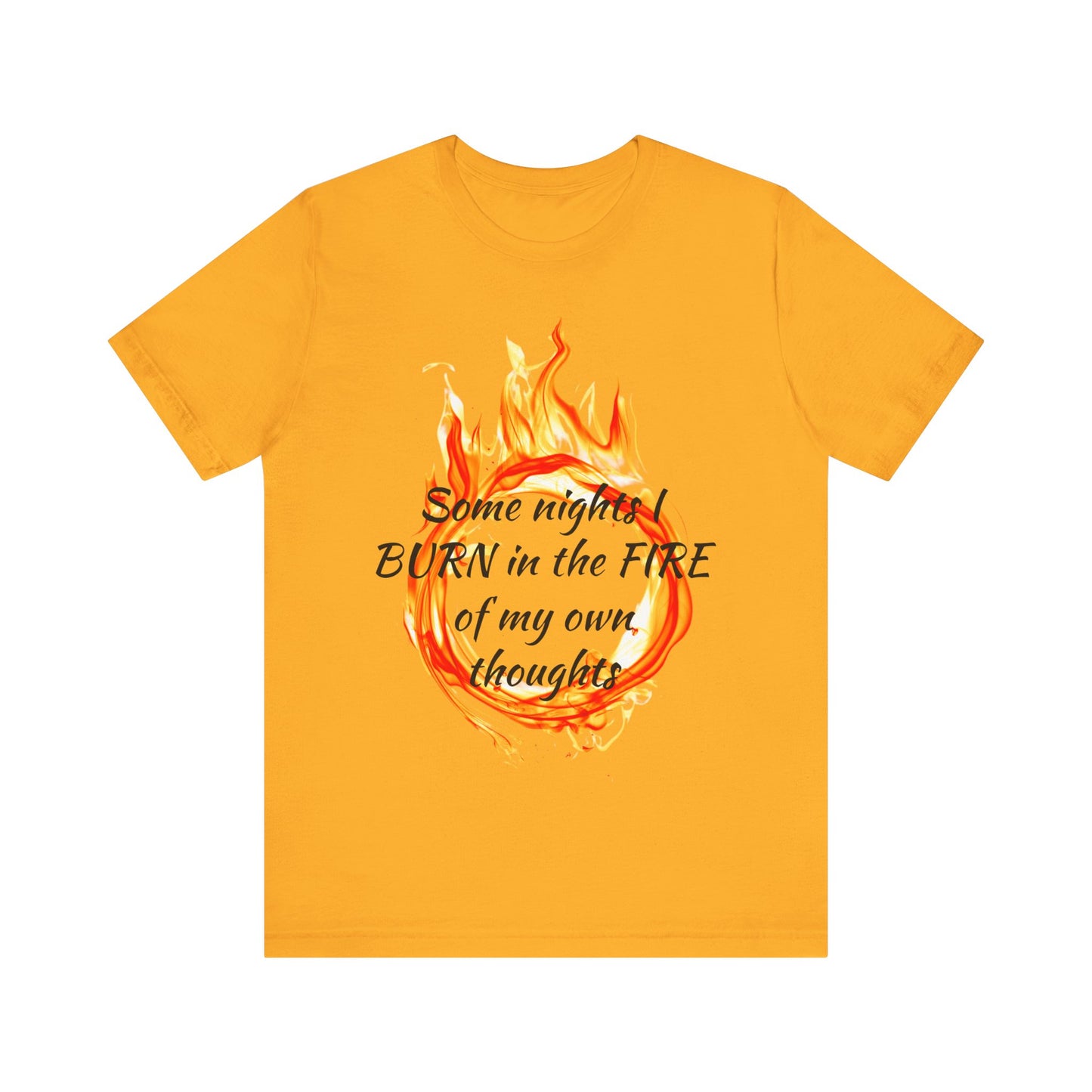 Some nights I BURN in the FIRE of my own thoughts Unisex Jersey Short Sleeve Tee