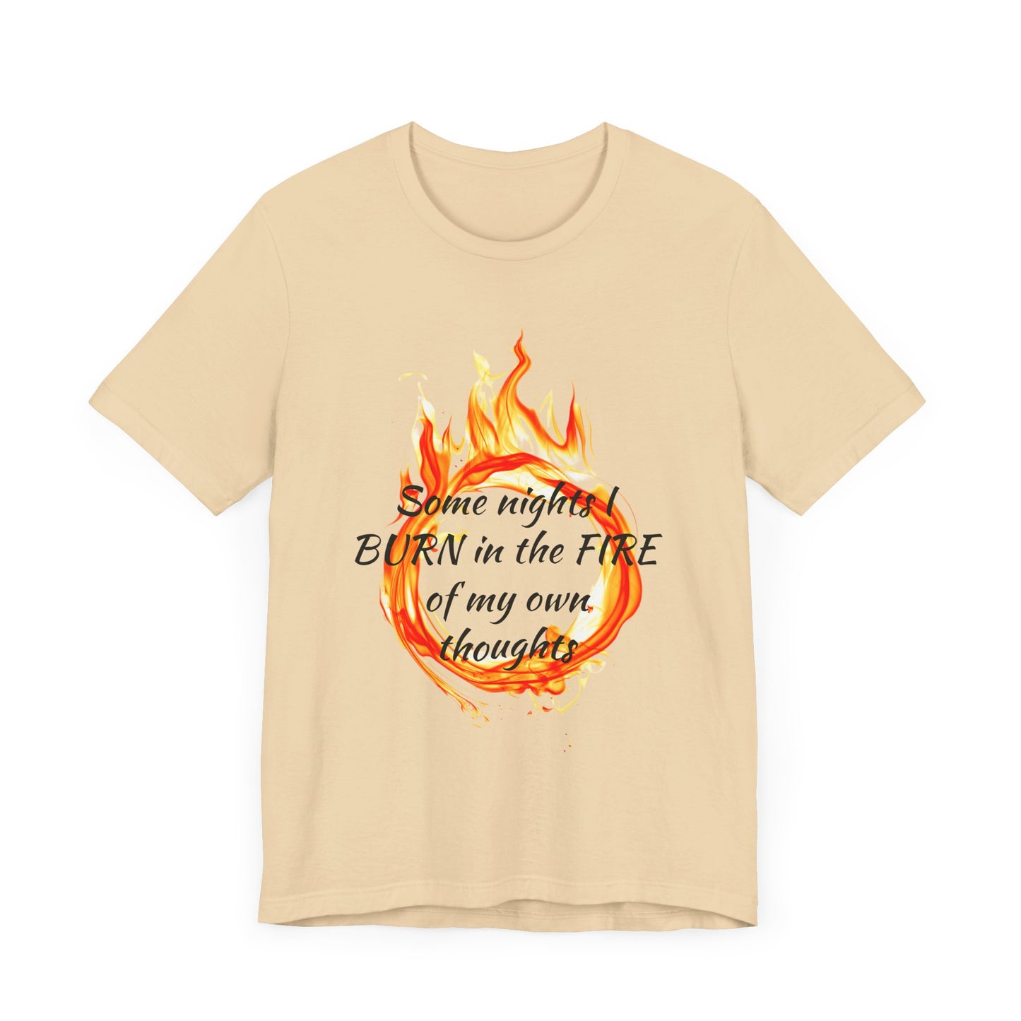 Some nights I BURN in the FIRE of my own thoughts Unisex Jersey Short Sleeve Tee