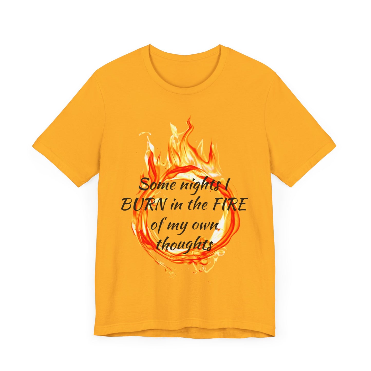 Some nights I BURN in the FIRE of my own thoughts Unisex Jersey Short Sleeve Tee