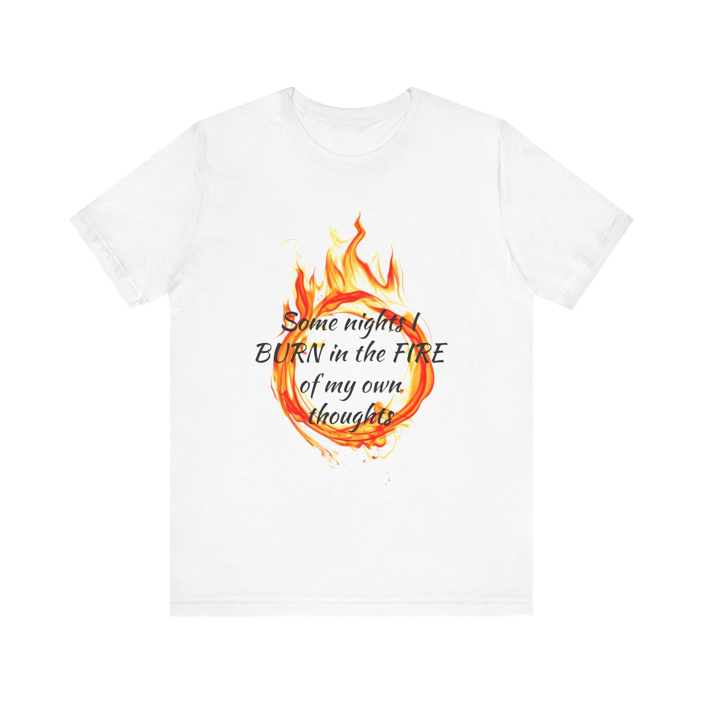 Some nights I BURN in the FIRE of my own thoughts Unisex Jersey Short Sleeve Tee