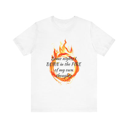 Some nights I BURN in the FIRE of my own thoughts Unisex Jersey Short Sleeve Tee