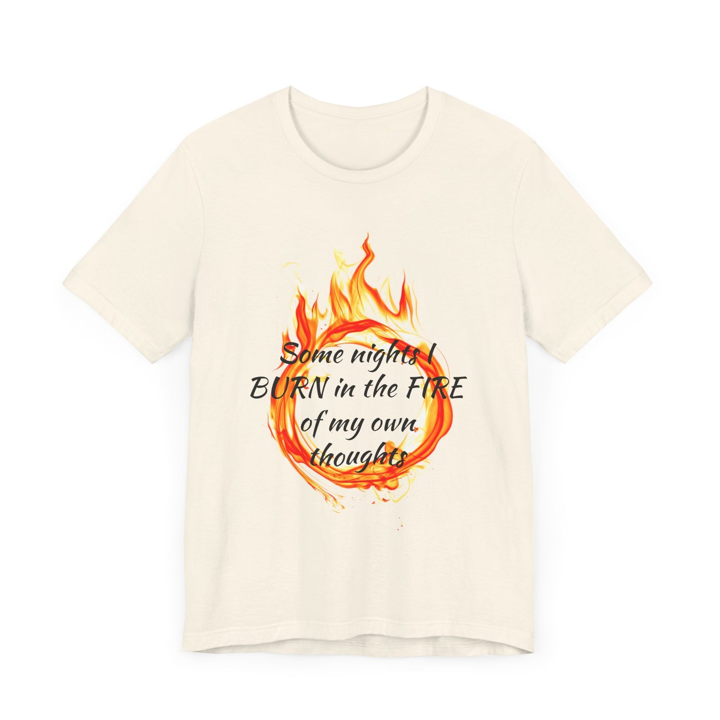 Some nights I BURN in the FIRE of my own thoughts Unisex Jersey Short Sleeve Tee
