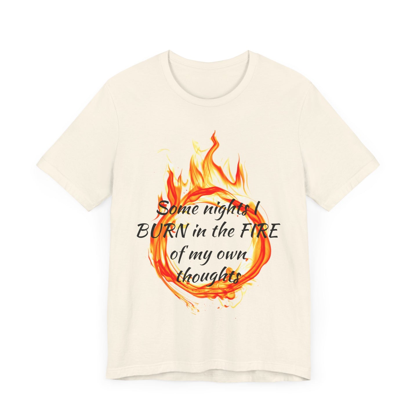 Some nights I BURN in the FIRE of my own thoughts Unisex Jersey Short Sleeve Tee