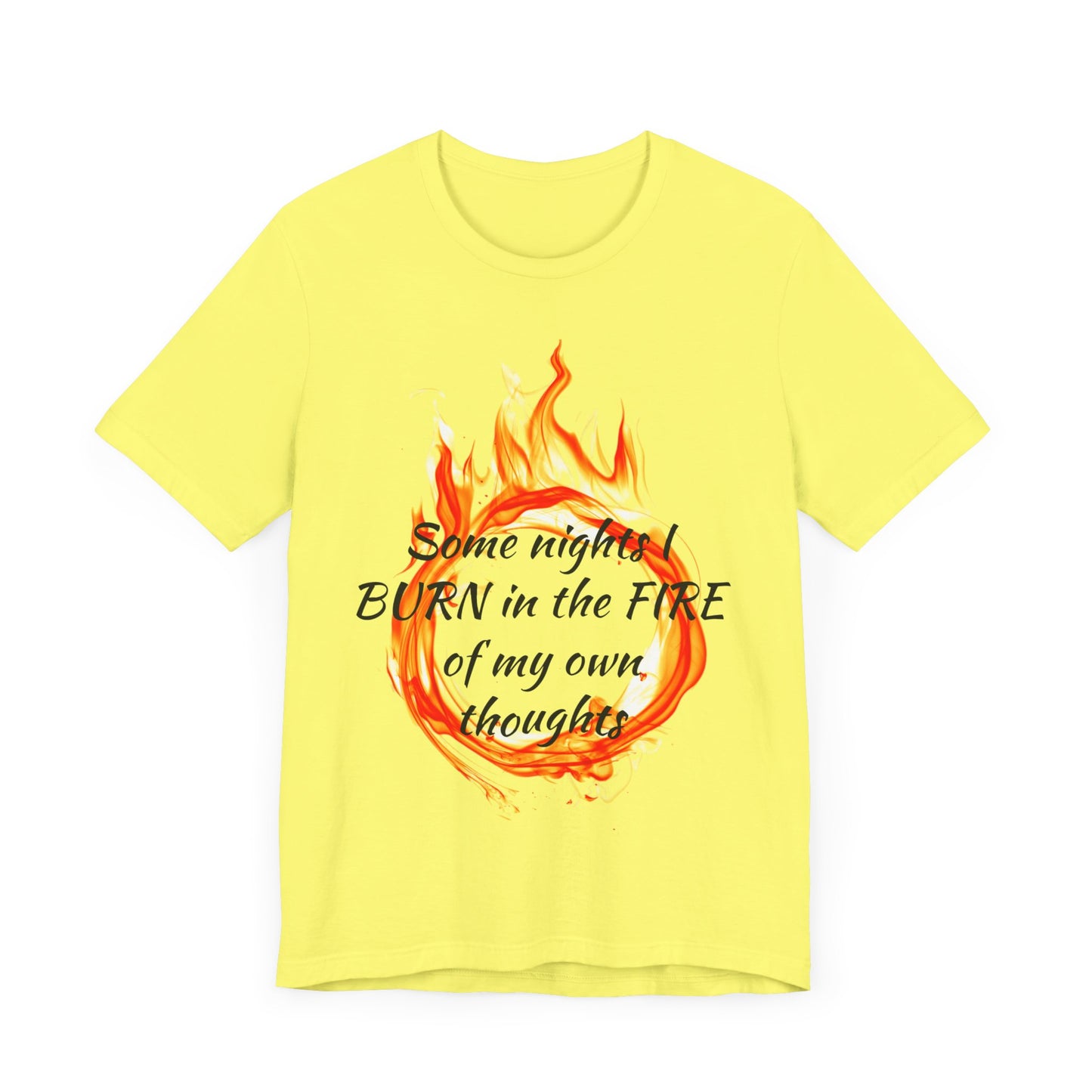 Some nights I BURN in the FIRE of my own thoughts Unisex Jersey Short Sleeve Tee