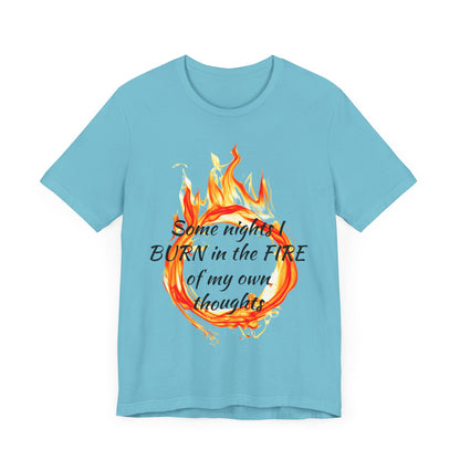 Some nights I BURN in the FIRE of my own thoughts Unisex Jersey Short Sleeve Tee